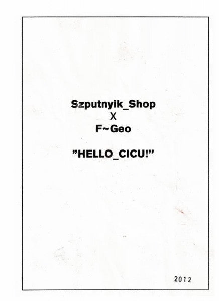 Szputnyik Shop X F~Geo - "HELLO CICU!"