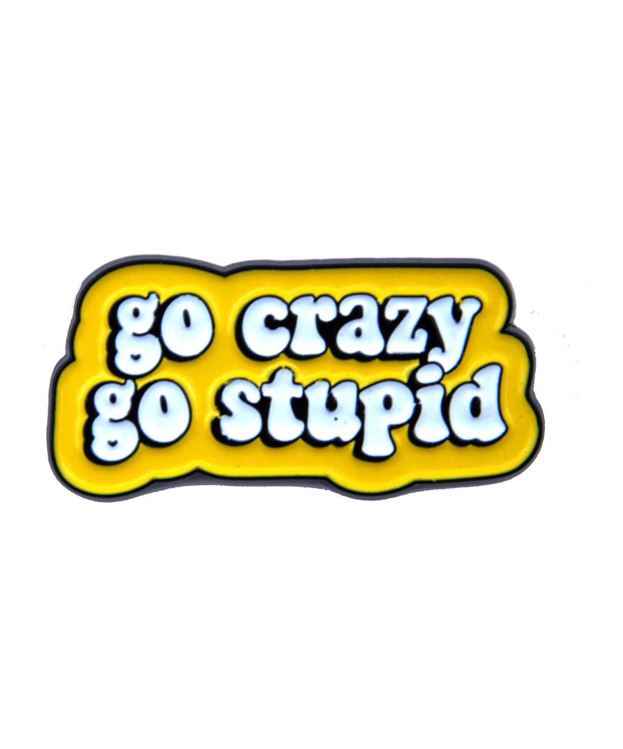 Kitűző - Go crazy, go stupid